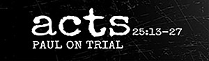 Click to see how this passage can be accurately characterized. Passage header for Acts 25:13–27
