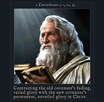 Click to enlarge 'Moses' picture contrasts the old covenant's veiled glory with the new covenant's unveiled glory in Christ. 'Moses' picture contrasts the old covenant's veiled glory with the new covenant's unveiled glory in Christ.