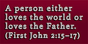 A person either loves the world or loves the Father (First John 2:15-17)