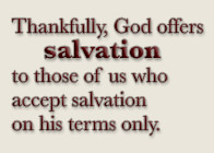 God offers salvation to all who accept it on his terms only!